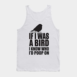 If I was a bird I know who I'd poop on Tank Top